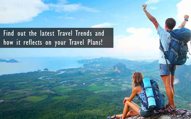 Find Out The Latest Travel Trends And How It Reflects On Your Travel Plans!