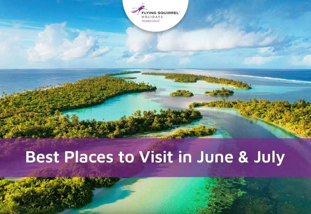 Best Places to Visit in June & July