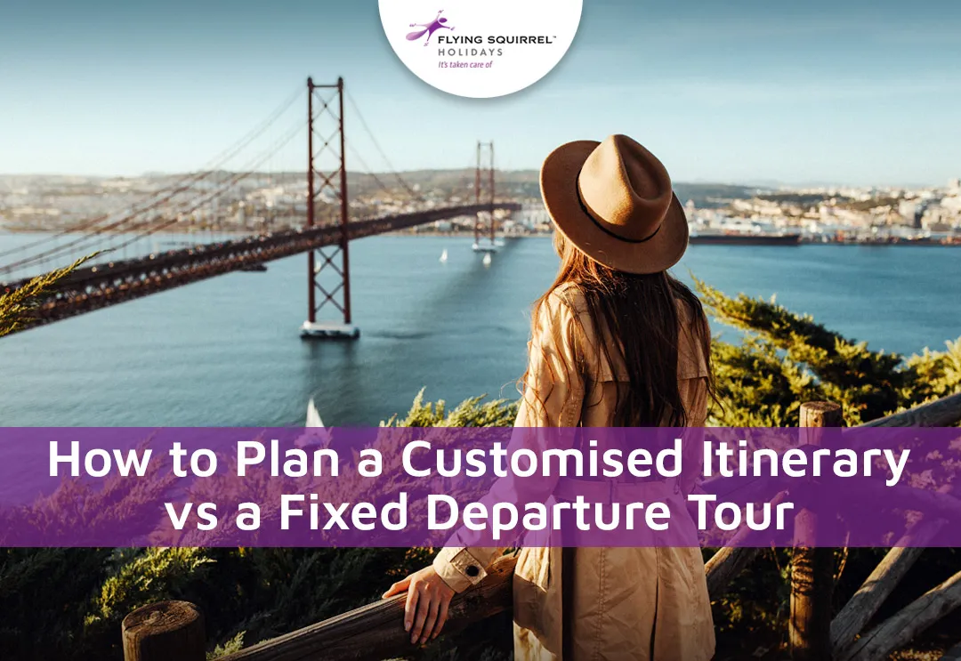 How to Plan a Customised Itinerary vs a Fixed Departure Tour